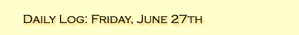 Daily Log: Friday, June 27th