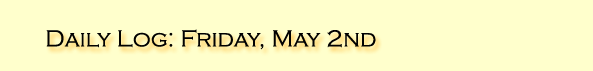Daily Log: Friday, May 2nd
