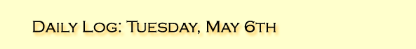 Daily Log: Tuesday, May 6th