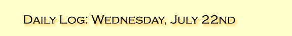Daily Log: Wednesday, July 22nd