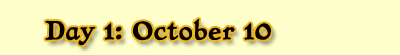 Day 1: October 10